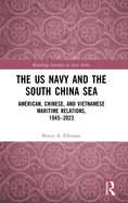 The US Navy and the South China Sea: American, Chinese, and Vietnamese Maritime Relations, 1945-2023