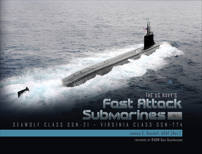 The US Navy's Fast-Attack Submarines, Vol. 2: Seawolf Class (SSN-21) and Virginia Class (SSN-774) - Goodall, James C, and Gustavson, Radm Gus (Foreword by)