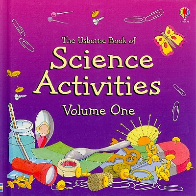 The Usborne Book of Science Activities, Volume One - Edom, Helen, and Woodward, Kate, and Parekh, Radhi (Designer), and Felstead, Jane (Designer), and Thistlethwaite, Diane...