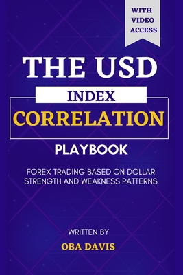 The Usd Index Correlation Playbook: Forex Trading Based on Dollar Strength and Weakness Patterns - Davis, Oba