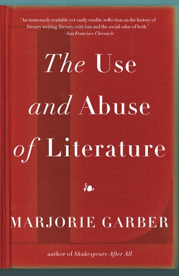 The Use and Abuse of Literature - Garber, Marjorie