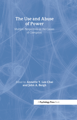 The Use and Abuse of Power - Lee-Chai, Annette Y (Editor), and Bargh, John (Editor)