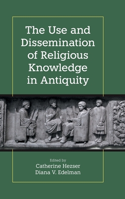 The Use and Dissemination of Religious Knowledge in Antiquity - Hezser, Catherine, and Edelman, Diana Vikander