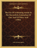 The Use of a Rotating Anode in the Electrolytic Estimation of Zinc and of Nitric Acid (1904)