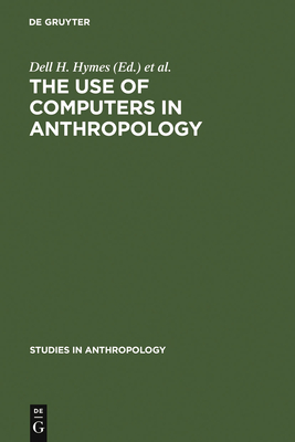 The Use of Computers in Anthropology - Hymes (Editor), and Wenner-Gren Foundation for Anthropological Research (Editor)