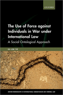 The Use of Force against Individuals in War under International Law: A Social Ontological Approach