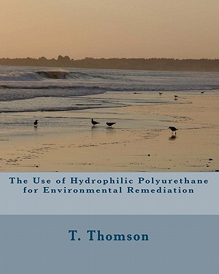 The Use of Hydrophilic Polyurethane for Environmental Remediation: Research in Biofiltration, Immobilization of Enzymes and Solid Solvent Extraction - Thomson, T