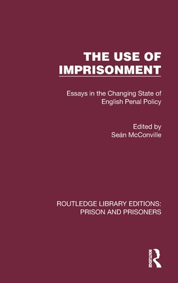 The Use of Imprisonment: Essays in the Changing State of English Penal Policy - McConville, Sen (Editor)