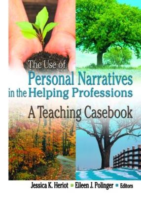 The Use of Personal Narratives in the Helping Professions: A Teaching Casebook - Heriot, Jessica K, and Polinger, Eileen J