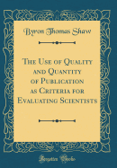 The Use of Quality and Quantity of Publication as Criteria for Evaluating Scientists (Classic Reprint)
