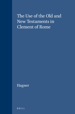The Use of the Old and New Testaments in Clement of Rome - Hagner, Donald A.