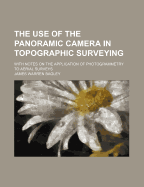 The Use of the Panoramic Camera in Topographic Surveying: With Notes on the Application of Photogrammetry to Aerial Surveys