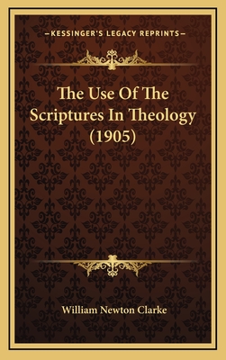 The Use of the Scriptures in Theology (1905) - Clarke, William Newton