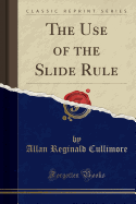 The Use of the Slide Rule (Classic Reprint)