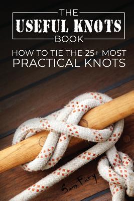 The Useful Knots Book: How to Tie the 25+ Most Practical Knots - Fury, Sam