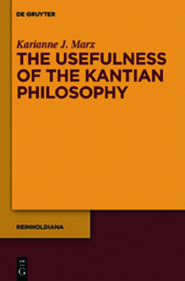 The Usefulness of the Kantian Philosophy: How Karl Leonhard Reinhold's Commitment to Enlightenment Influenced His Reception of Kant - Marx, Karianne J