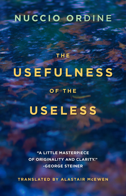 The Usefulness of the Useless - Ordine, Nuccio, Professor, and McEwen, Alastair (Translated by), and Flexner, Abraham (Contributions by)