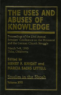 The Uses and Abuses of Knowledge: Proceedings of the 23rd Annual Scholars' Conference on the Holocaust and the German Church Struggle - Knight, Henry F, and Littell, Marcia Sachs, and Berenbaum, Michael, Mr., PH.D. (Contributions by)
