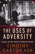 The Uses of Adversity - Ash, Timothy Garton