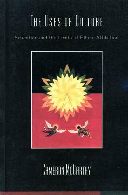 The Uses of Culture: Education and the Limits of Ethnic Affiliation - McCarthy, Cameron