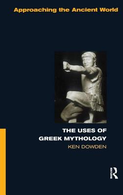 The Uses of Greek Mythology - Dowden, Ken, Mr.