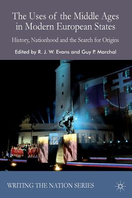 The Uses of the Middle Ages in Modern European States: History, Nationhood and the Search for Origins - Evans, R. (Editor), and Marchal, G. (Editor)