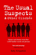 The Usual Suspects and Other Cliches: Names and Shames More Than 1,500 Familiar Words and Phrases