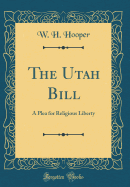 The Utah Bill: A Plea for Religious Liberty (Classic Reprint)