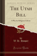 The Utah Bill: A Plea for Religious Liberty (Classic Reprint)