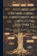 The Utah Genealogical And Historical Magazine, Volumes 3-4