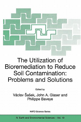 The Utilization of Bioremediation to Reduce Soil Contamination: Problems and Solutions - Sasek, Vclav (Editor), and Glaser, John A (Editor), and Baveye, P (Editor)