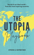 The Utopia Playbook: Secrets to an ideal world - from the most inspiring countries