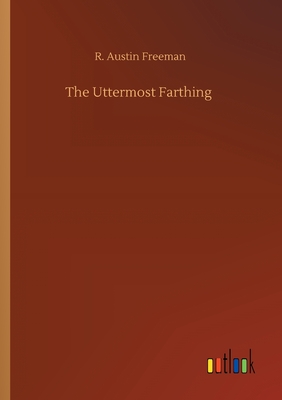 The Uttermost Farthing - Freeman, R Austin