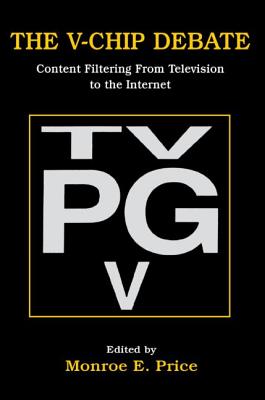 The V-chip Debate: Content Filtering From Television To the Internet - Price, Monroe E (Editor)