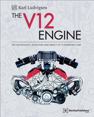 The V12 Engine: The Technology, Evolution and Impact of V12-Engined Cars: 1909-2005 - Ludvigsen, Karl E