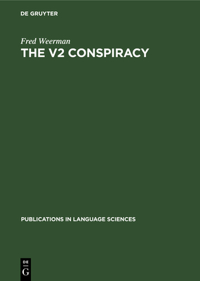 The V2 Conspiracy: A Synchronic and a Diachronic Analysis of Verbal Positions in Germanic Languages - Weerman, Fred