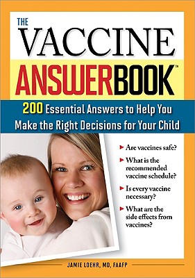 The Vaccine Answer Book: 200 Essential Answers to Help You Make the Right Decisions for Your Child - Loehr, Jamie, M.D.