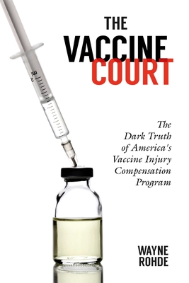 The Vaccine Court 2.0: Revised and Updated: The Dark Truth of America's Vaccine Injury Compensation Program - Rohde, Wayne, and Kennedy, Robert F, Jr. (Foreword by)