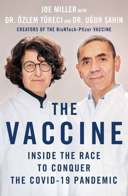 The Vaccine: Inside the Race to Conquer the Covid-19 Pandemic - Miller, Joe, and Treci, zlem, and Sahin, Ugur