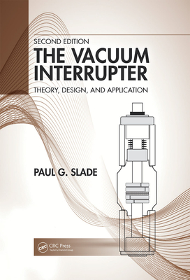 The Vacuum Interrupter: Theory, Design, and Application - Slade, Paul G