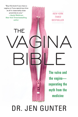 The Vagina Bible: The Vulva and the Vagina: Separating the Myth from the Medicine - Gunter, Jen, Dr.