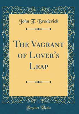 The Vagrant of Lover's Leap (Classic Reprint) - Broderick, John T