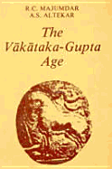 The Vakataka - Gupta Age Circa 200-550 A.D. - Majumdar, R C, and Altekar, A S