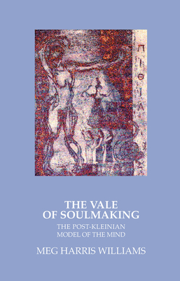 The Vale of Soulmaking: The Post-Kleinian Model of the Mind - Williams, Meg Harris