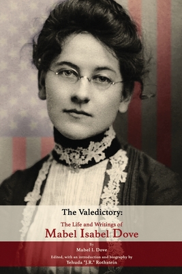 The Valedictory: The Life and Writings of Mabel Isabel Dove - Dove, Mabel I, and Rothstein, J R, and Knight, Chloe Renee (Editor)