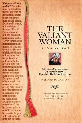 The Valiant Woman: A Medieval Commentary on Proverbs 31:10-31 - Ashley, Benedict M (Translated by), and Holtz, Dominic M (Translated by), and The Great, Albert