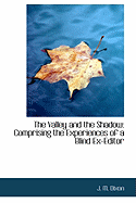 The Valley and the Shadow: Comprising the Experiences of a Blind Ex-Editor