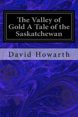 The Valley of Gold A Tale of the Saskatchewan - Howarth, David, Dr.