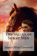 The Valley of Silent Men James Oliver Curwood