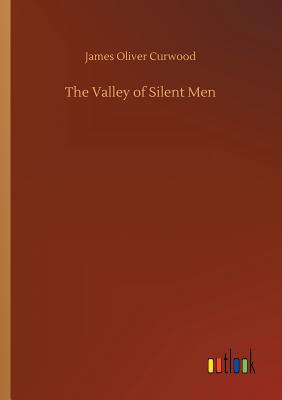 The Valley of Silent Men - Curwood, James Oliver